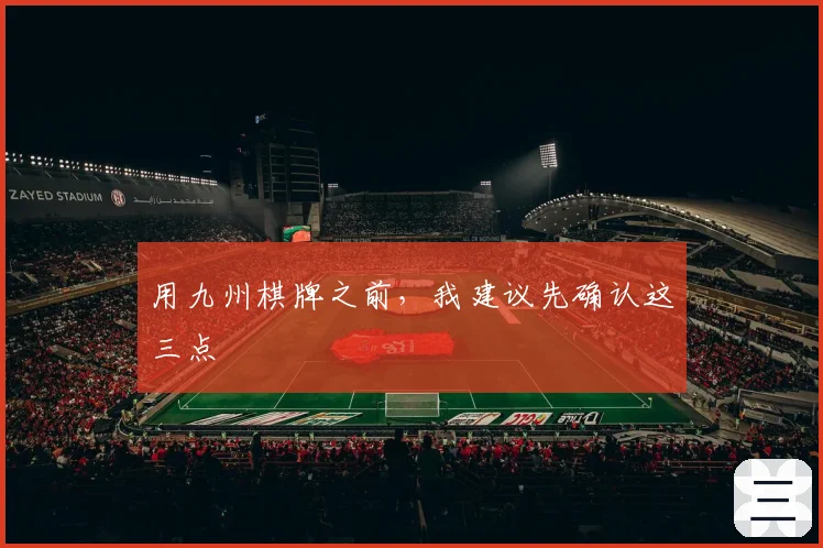 用九州棋牌之前，我建议先确认这三点